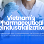 Vietnam’s Pharmaceutical Reindustrialization: From Import Dependence to Regional Manufacturing Hub 