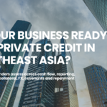 Is Your Business Ready for Private Credit in Southeast Asia?