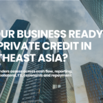 Is Your Business Ready for Private Credit in Southeast Asia?