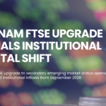 Vietnam FTSE Upgrade: Turns Frontier Liquidity Into Durable Institutional Capital Formation for Global Allocators 